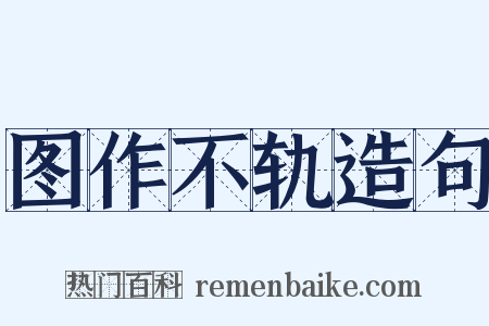 图作不轨造句是什么意思的图片